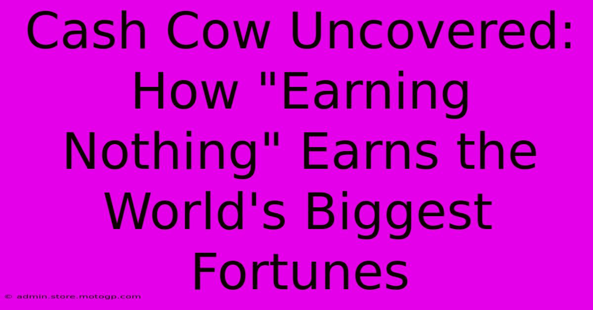 Cash Cow Uncovered: How 