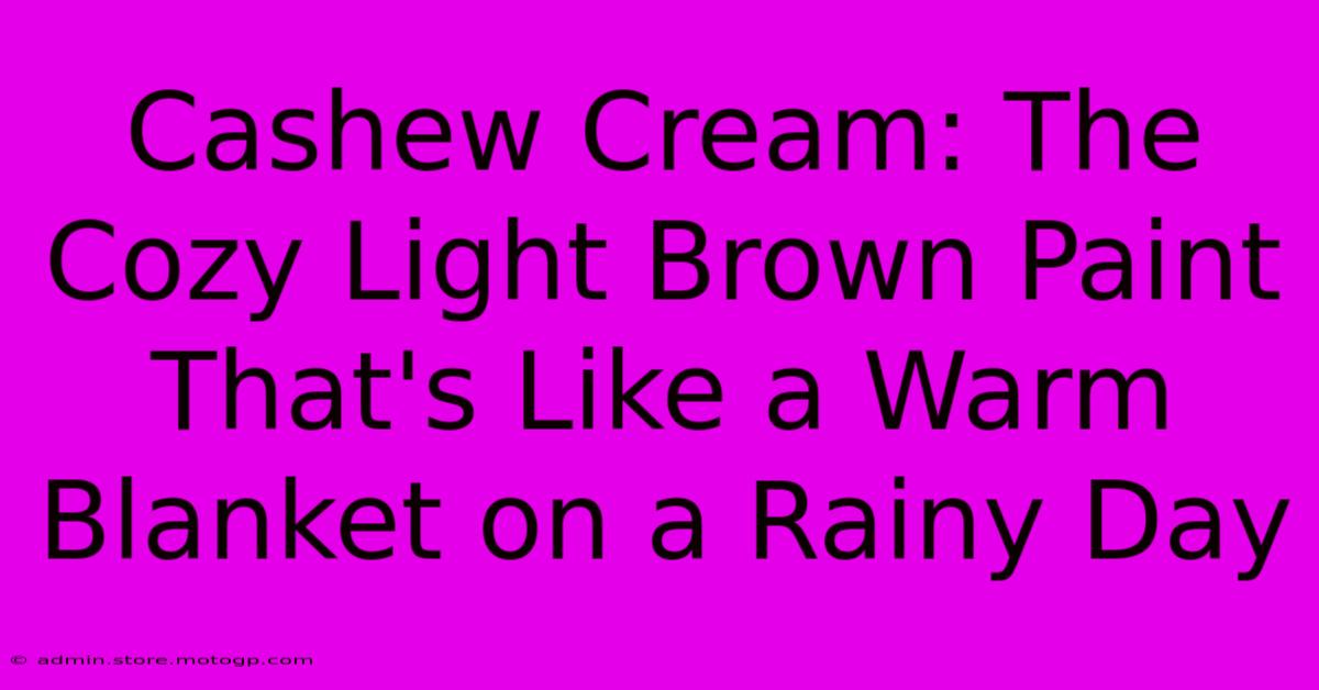 Cashew Cream: The Cozy Light Brown Paint That's Like A Warm Blanket On A Rainy Day