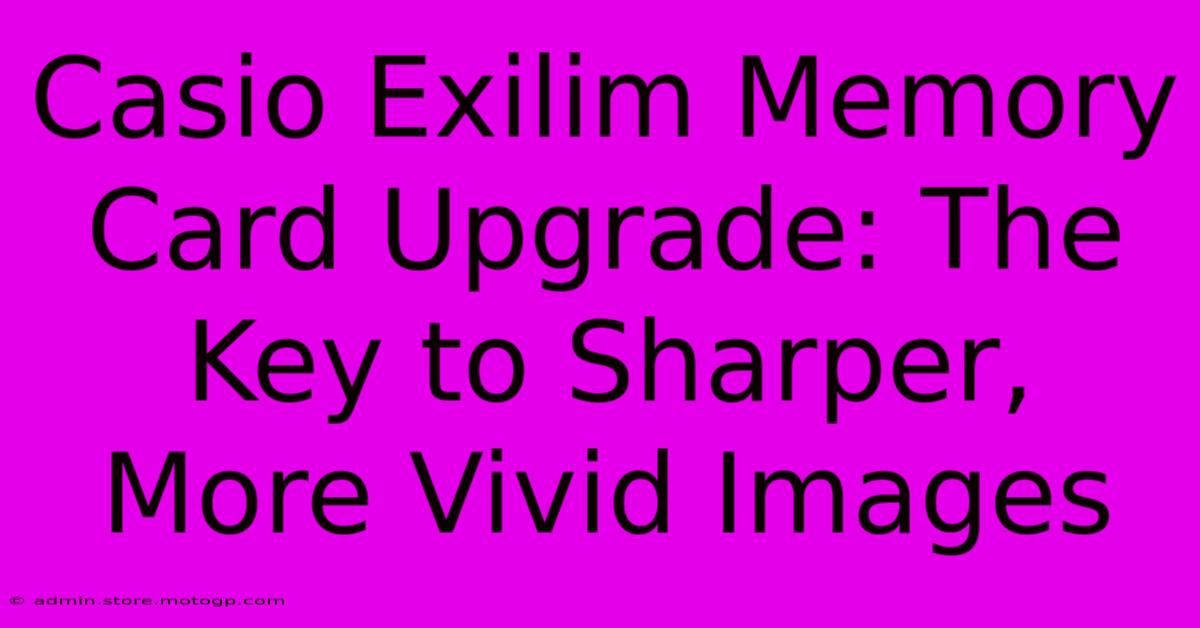 Casio Exilim Memory Card Upgrade: The Key To Sharper, More Vivid Images