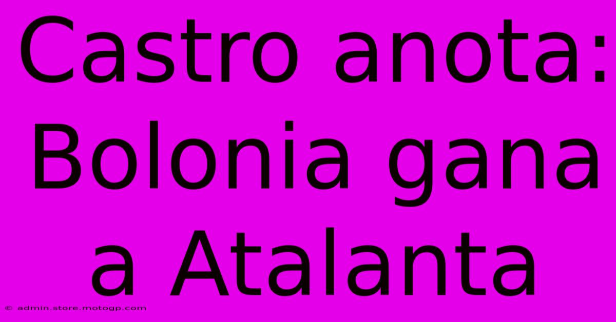 Castro Anota: Bolonia Gana A Atalanta