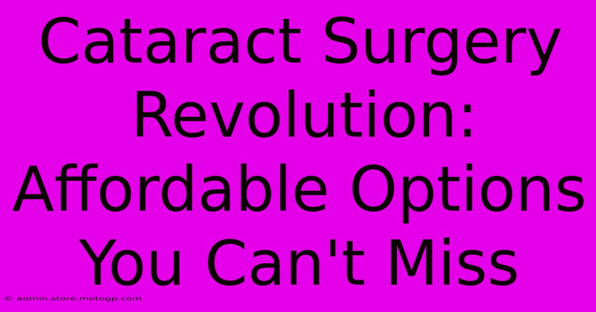 Cataract Surgery Revolution: Affordable Options You Can't Miss