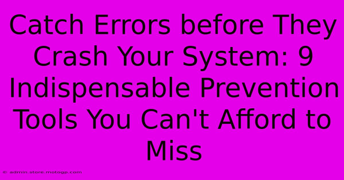 Catch Errors Before They Crash Your System: 9 Indispensable Prevention Tools You Can't Afford To Miss