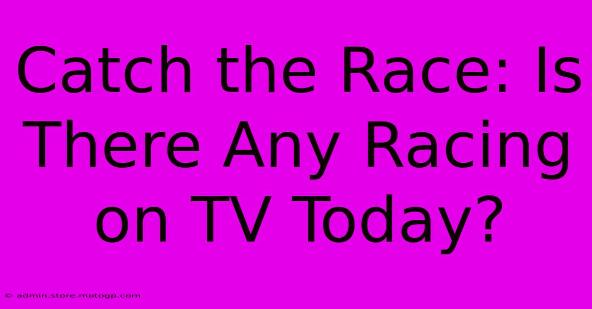 Catch The Race: Is There Any Racing On TV Today?