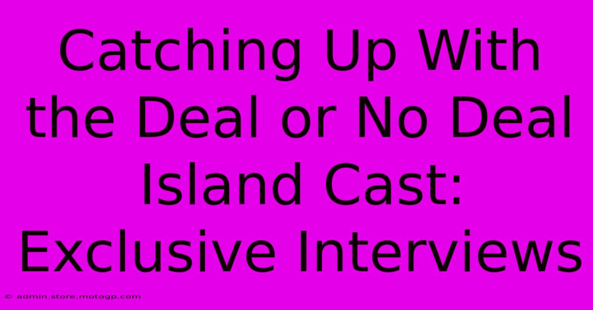 Catching Up With The Deal Or No Deal Island Cast: Exclusive Interviews