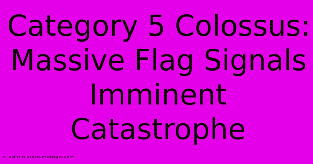 Category 5 Colossus: Massive Flag Signals Imminent Catastrophe