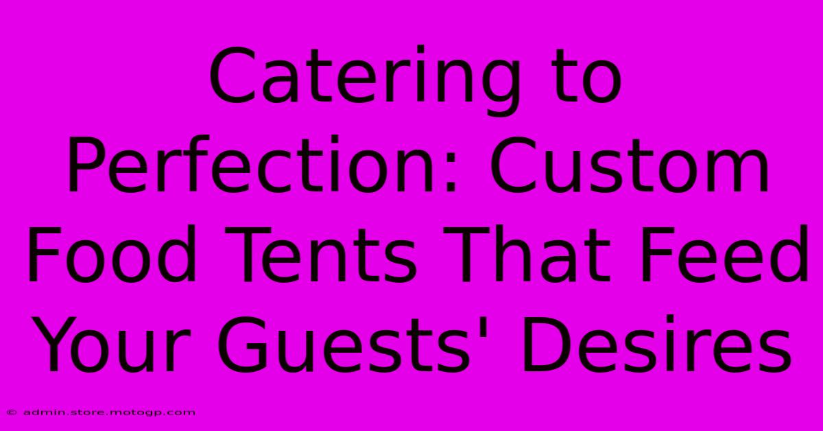 Catering To Perfection: Custom Food Tents That Feed Your Guests' Desires