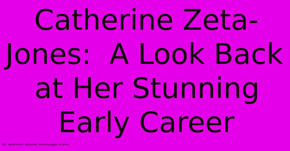 Catherine Zeta-Jones:  A Look Back At Her Stunning Early Career