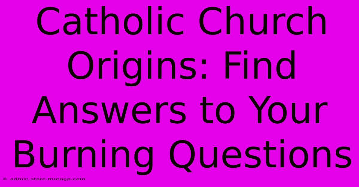 Catholic Church Origins: Find Answers To Your Burning Questions