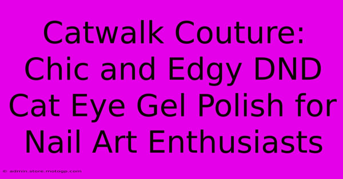 Catwalk Couture: Chic And Edgy DND Cat Eye Gel Polish For Nail Art Enthusiasts