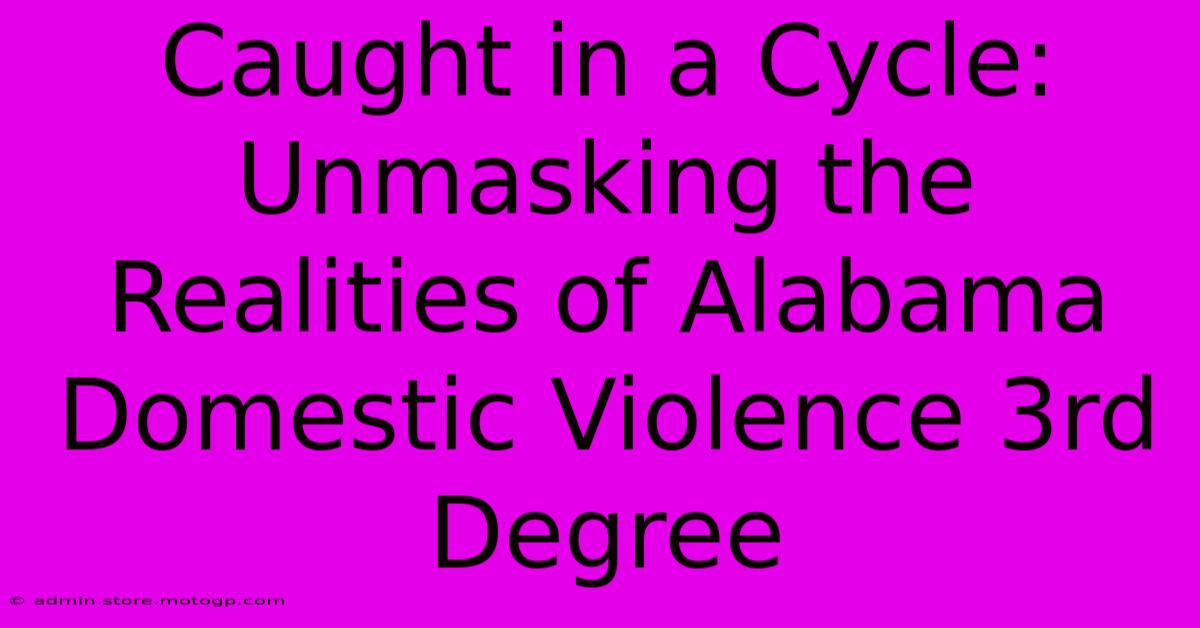 Caught In A Cycle: Unmasking The Realities Of Alabama Domestic Violence 3rd Degree