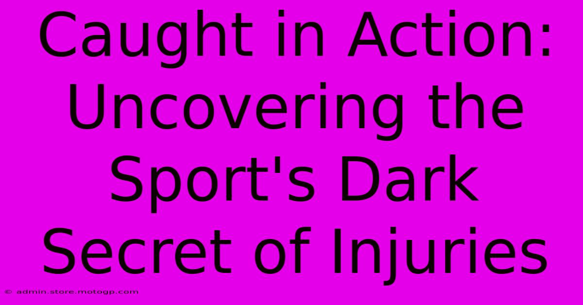 Caught In Action: Uncovering The Sport's Dark Secret Of Injuries