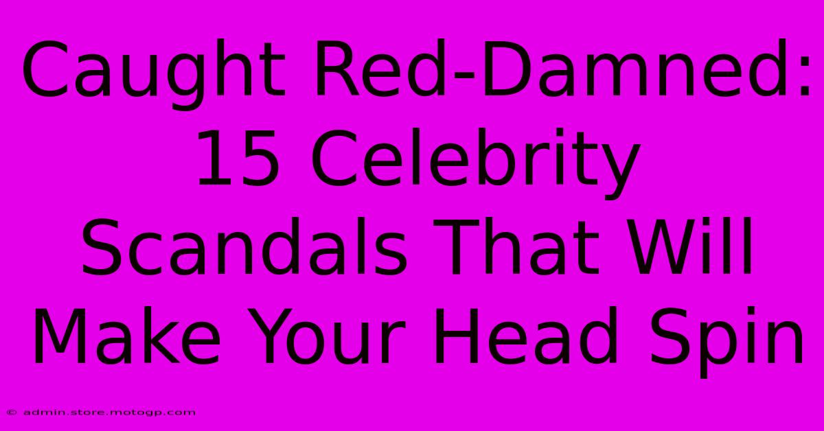 Caught Red-Damned: 15 Celebrity Scandals That Will Make Your Head Spin