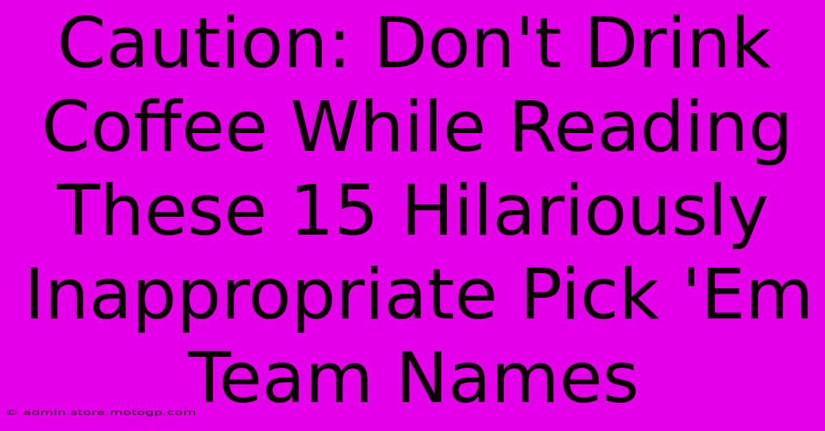 Caution: Don't Drink Coffee While Reading These 15 Hilariously Inappropriate Pick 'Em Team Names