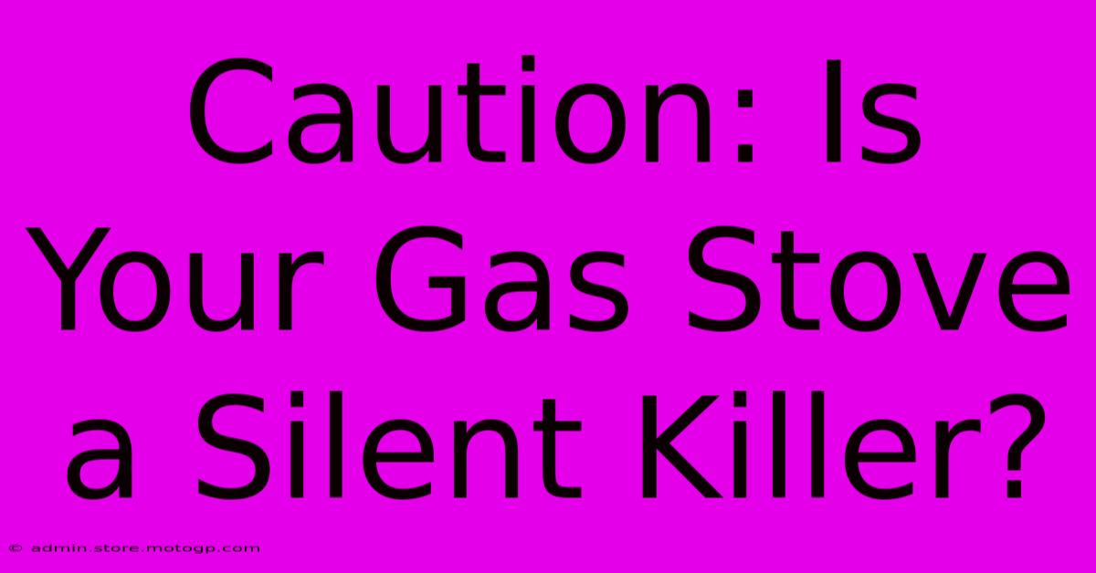 Caution: Is Your Gas Stove A Silent Killer?