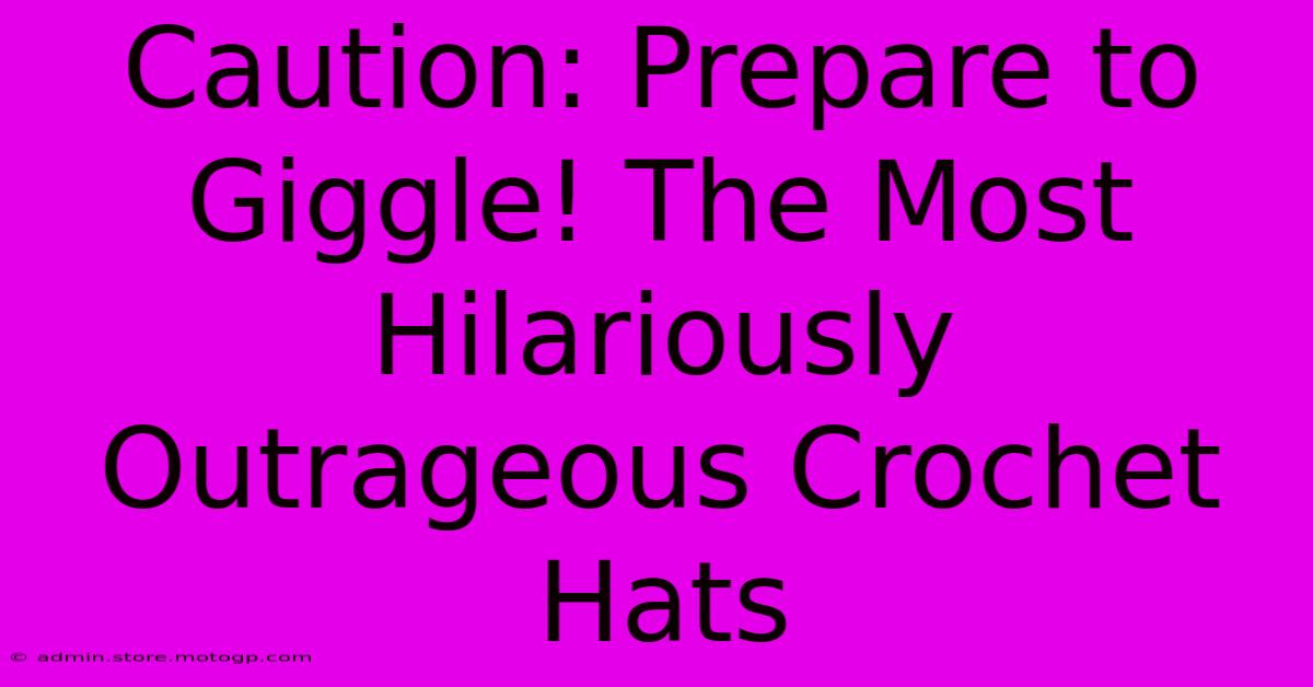 Caution: Prepare To Giggle! The Most Hilariously Outrageous Crochet Hats