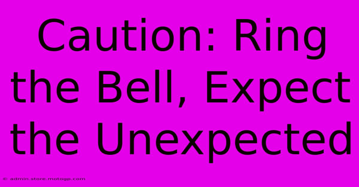 Caution: Ring The Bell, Expect The Unexpected