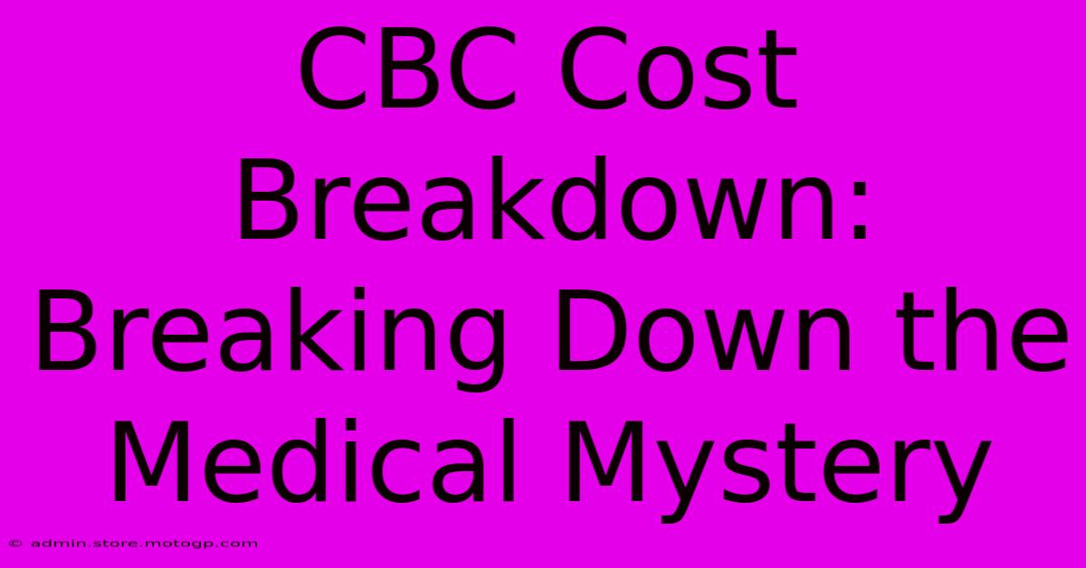 CBC Cost Breakdown: Breaking Down The Medical Mystery