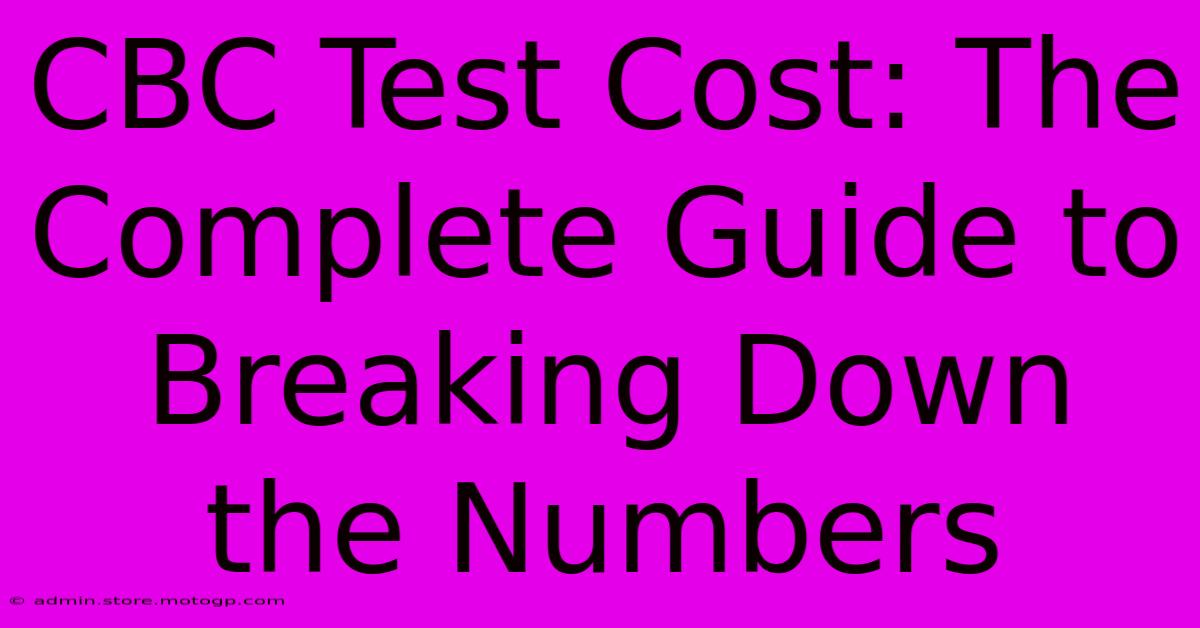 CBC Test Cost: The Complete Guide To Breaking Down The Numbers