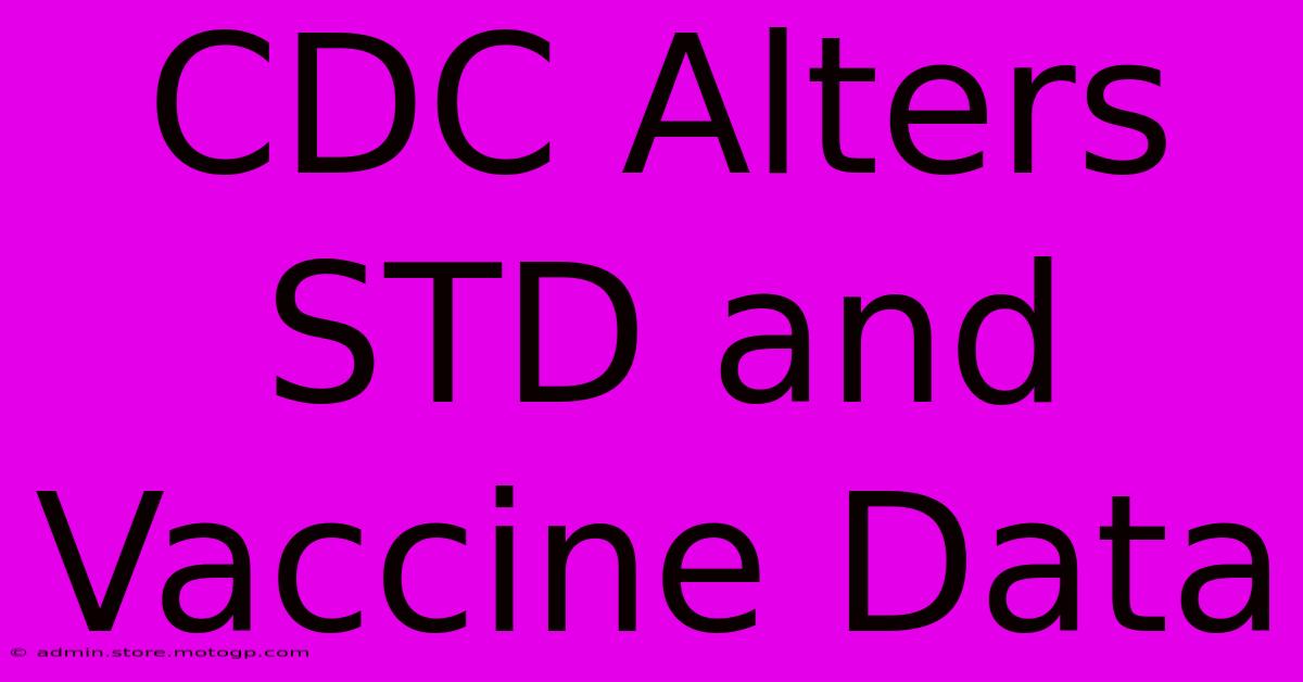 CDC Alters STD And Vaccine Data