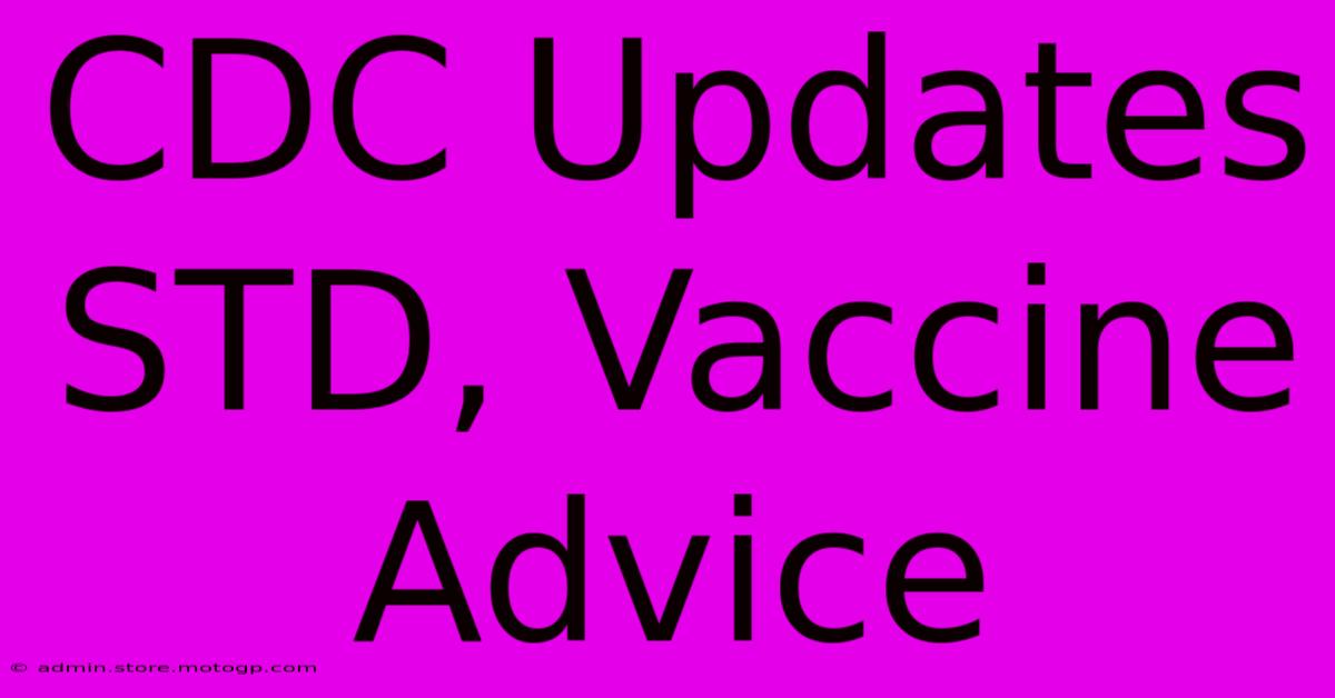 CDC Updates STD, Vaccine Advice