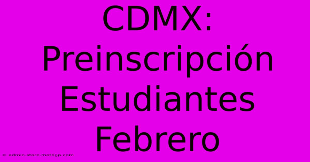 CDMX: Preinscripción Estudiantes Febrero