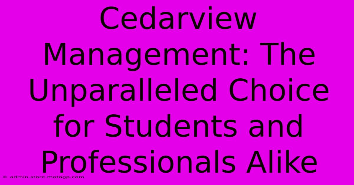 Cedarview Management: The Unparalleled Choice For Students And Professionals Alike