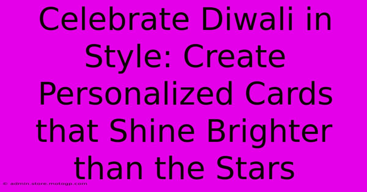 Celebrate Diwali In Style: Create Personalized Cards That Shine Brighter Than The Stars