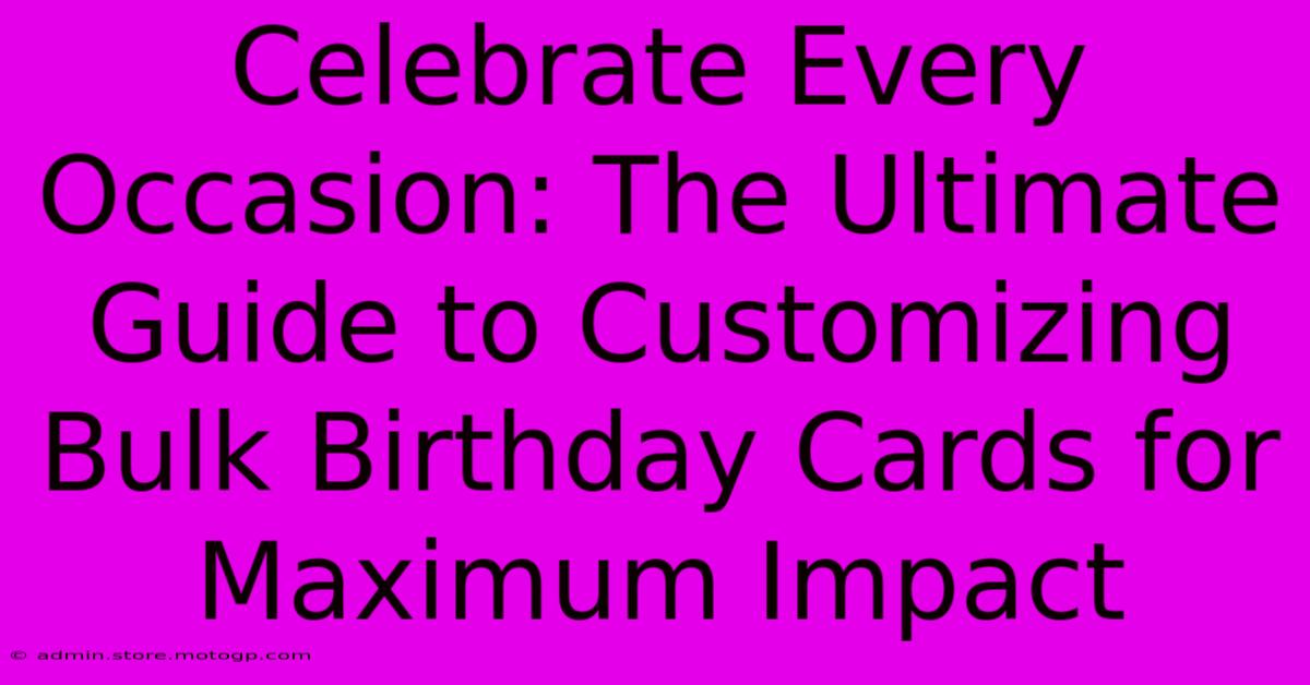 Celebrate Every Occasion: The Ultimate Guide To Customizing Bulk Birthday Cards For Maximum Impact