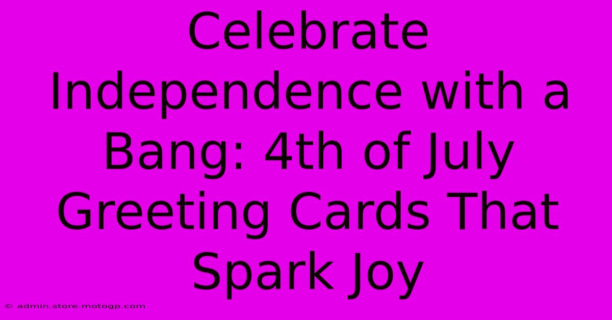 Celebrate Independence With A Bang: 4th Of July Greeting Cards That Spark Joy