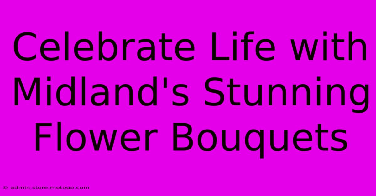 Celebrate Life With Midland's Stunning Flower Bouquets