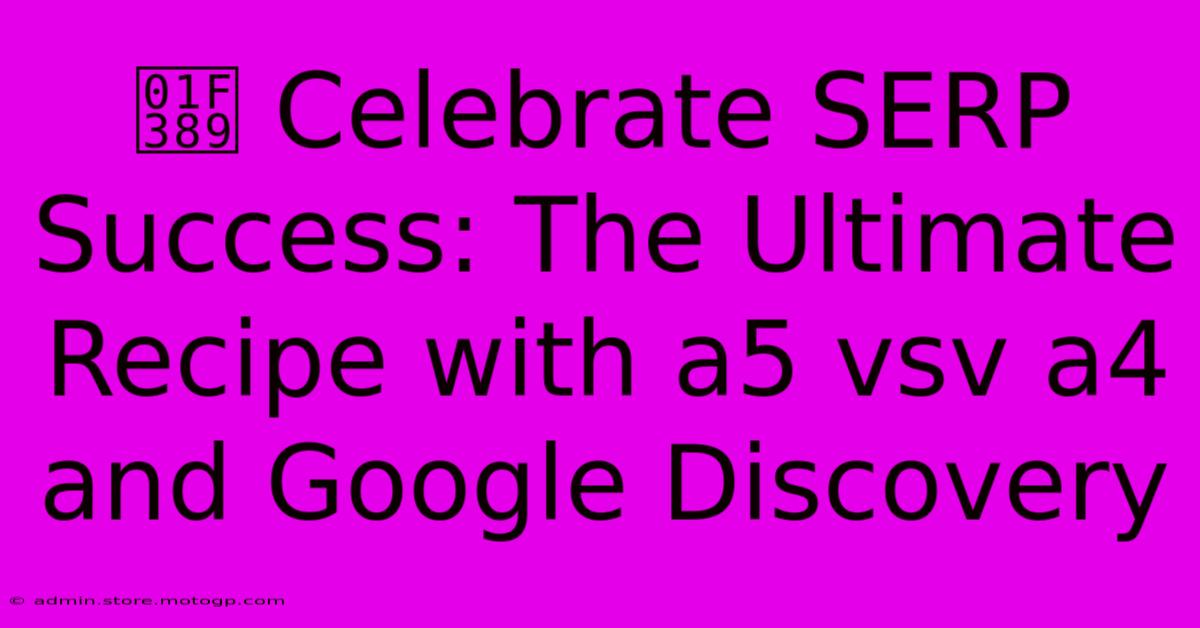 🎉 Celebrate SERP Success: The Ultimate Recipe With A5 Vsv A4 And Google Discovery