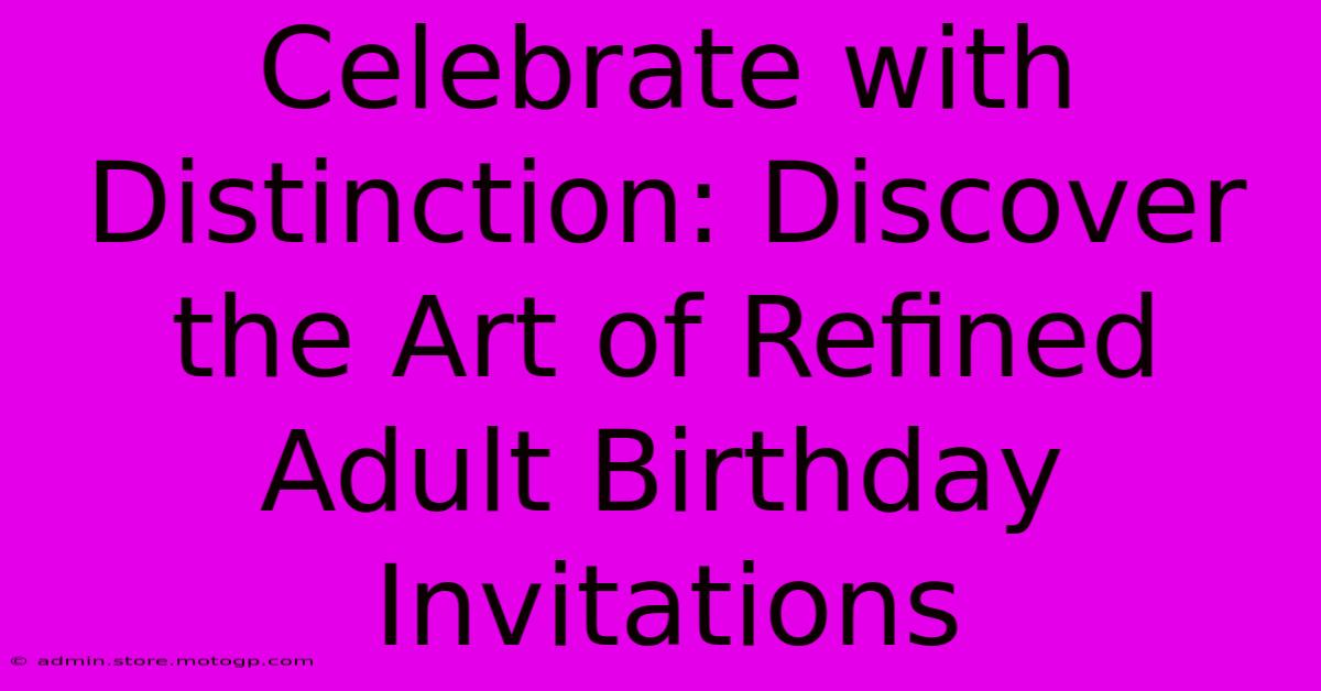 Celebrate With Distinction: Discover The Art Of Refined Adult Birthday Invitations