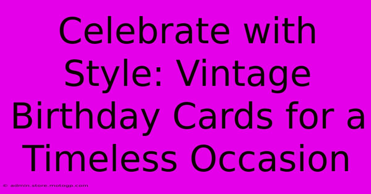 Celebrate With Style: Vintage Birthday Cards For A Timeless Occasion