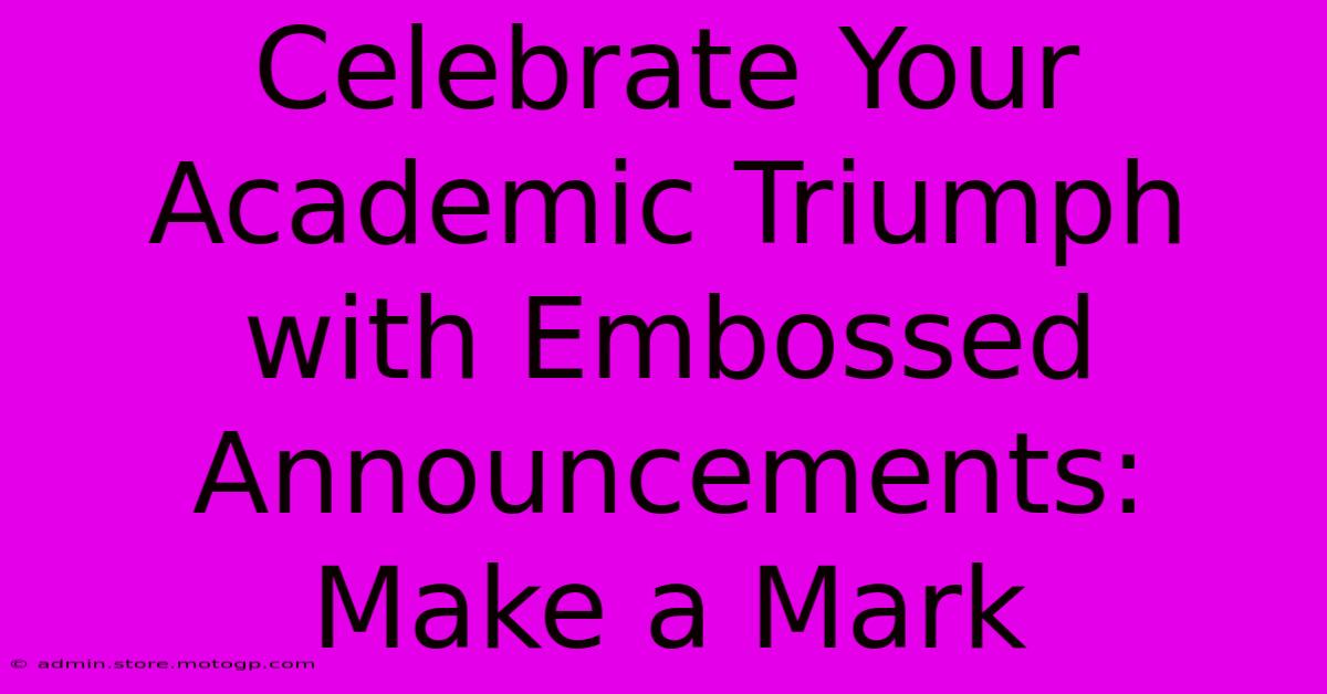 Celebrate Your Academic Triumph With Embossed Announcements: Make A Mark