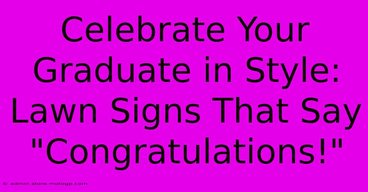 Celebrate Your Graduate In Style: Lawn Signs That Say 