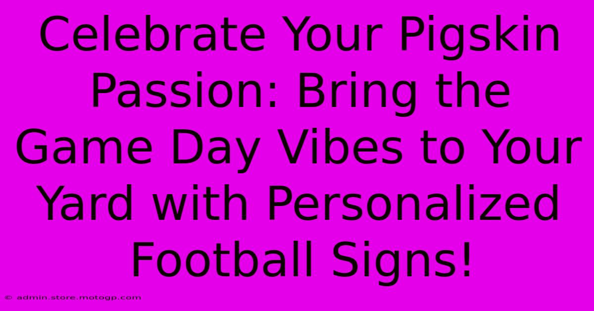 Celebrate Your Pigskin Passion: Bring The Game Day Vibes To Your Yard With Personalized Football Signs!