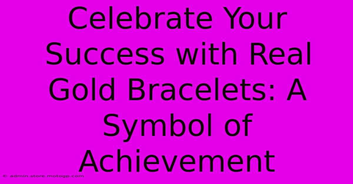 Celebrate Your Success With Real Gold Bracelets: A Symbol Of Achievement