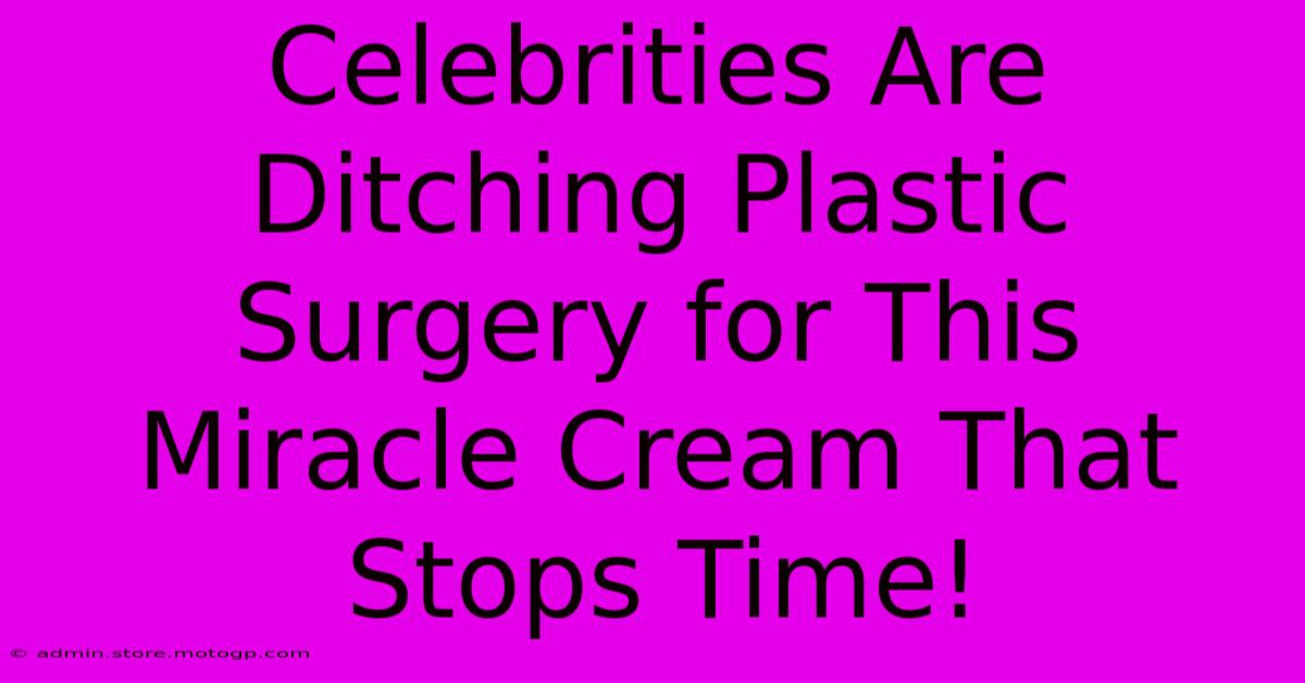 Celebrities Are Ditching Plastic Surgery For This Miracle Cream That Stops Time!