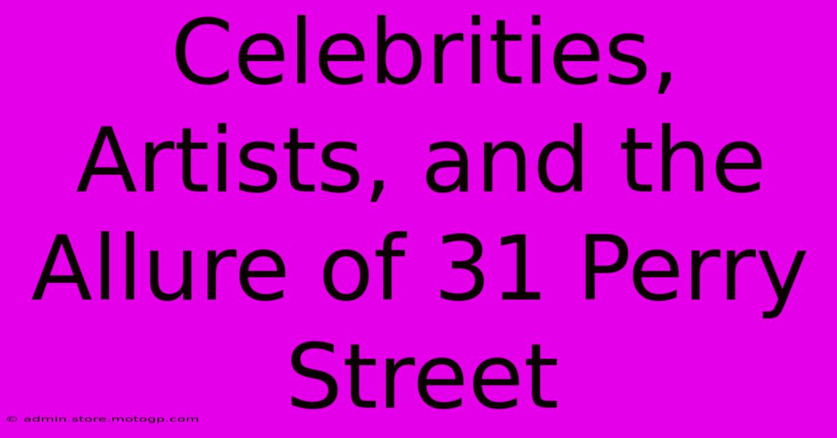 Celebrities, Artists, And The Allure Of 31 Perry Street