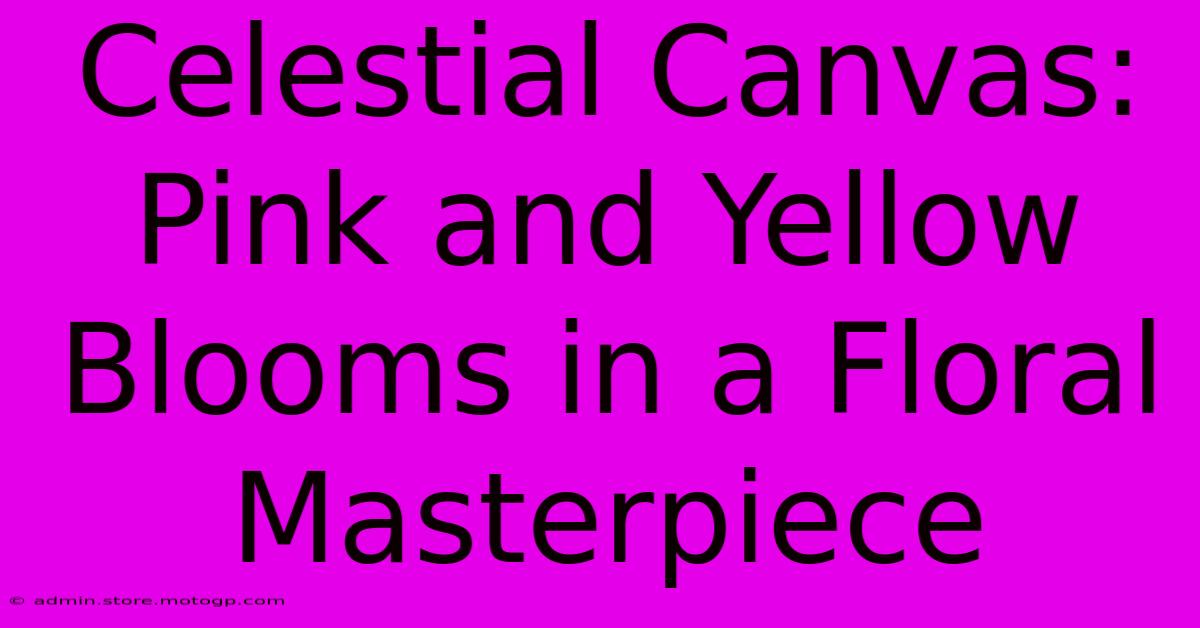 Celestial Canvas: Pink And Yellow Blooms In A Floral Masterpiece