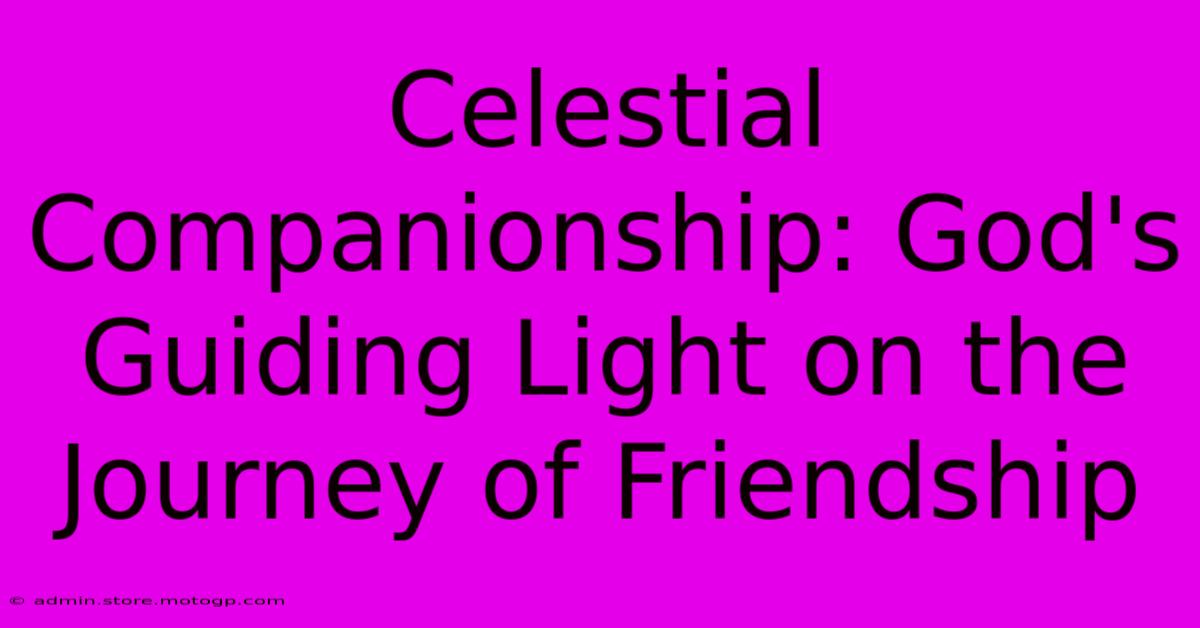 Celestial Companionship: God's Guiding Light On The Journey Of Friendship