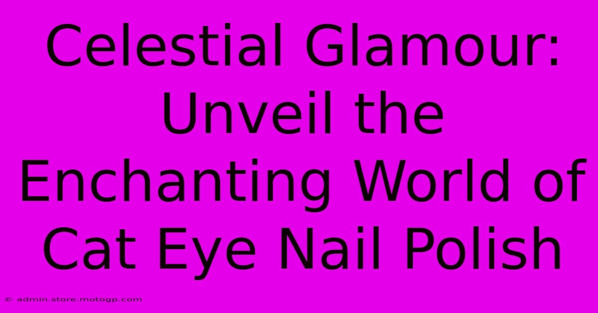 Celestial Glamour: Unveil The Enchanting World Of Cat Eye Nail Polish