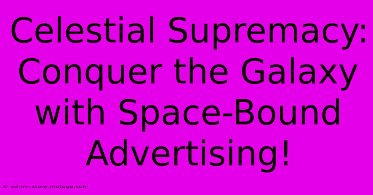 Celestial Supremacy: Conquer The Galaxy With Space-Bound Advertising!