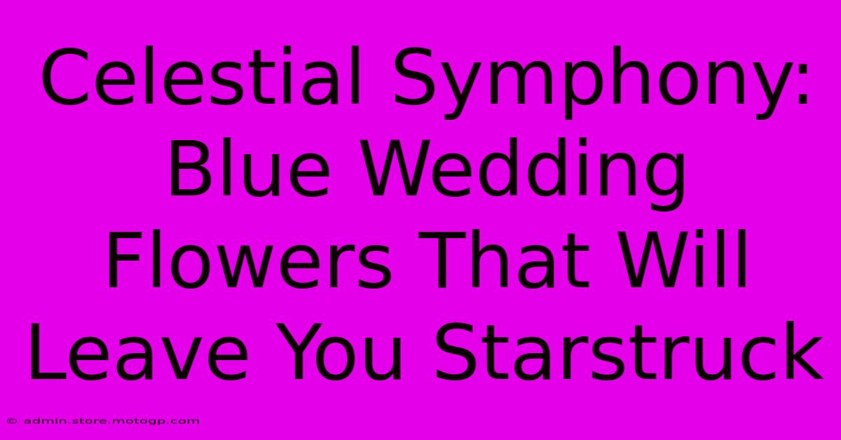 Celestial Symphony: Blue Wedding Flowers That Will Leave You Starstruck