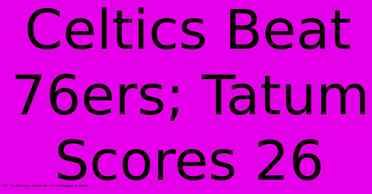 Celtics Beat 76ers; Tatum Scores 26