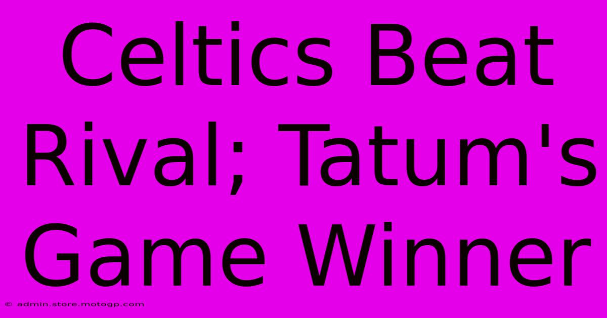 Celtics Beat Rival; Tatum's Game Winner