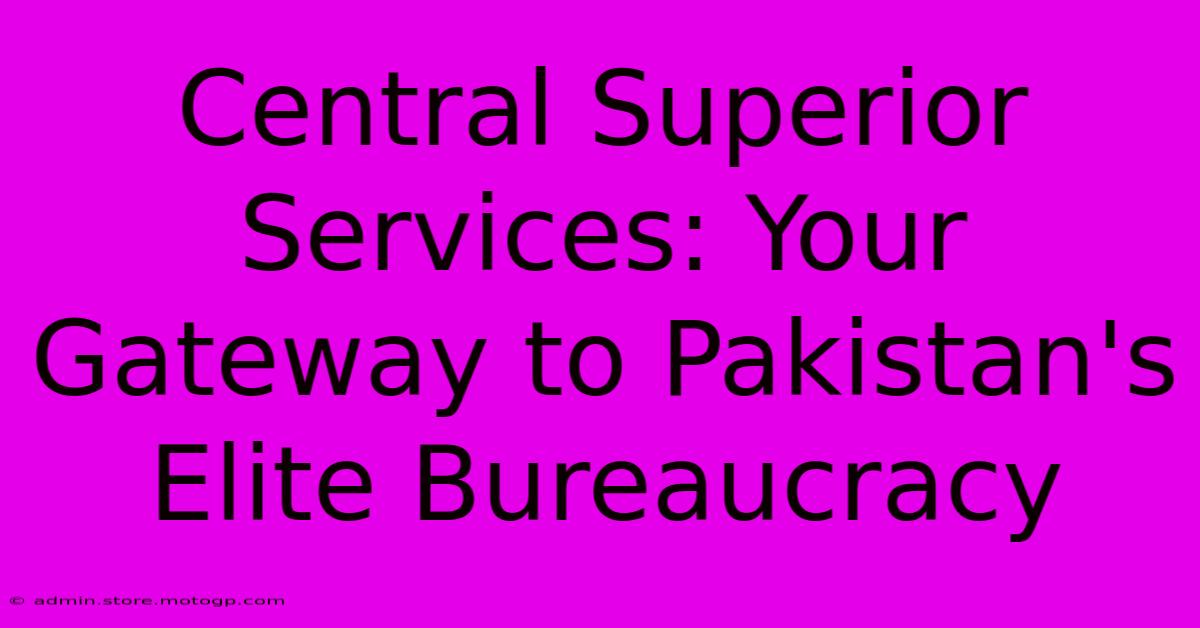 Central Superior Services: Your Gateway To Pakistan's Elite Bureaucracy