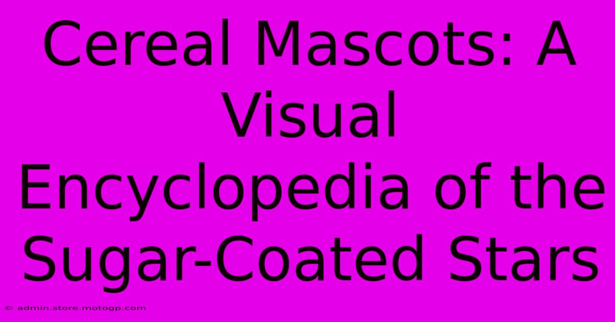 Cereal Mascots: A Visual Encyclopedia Of The Sugar-Coated Stars