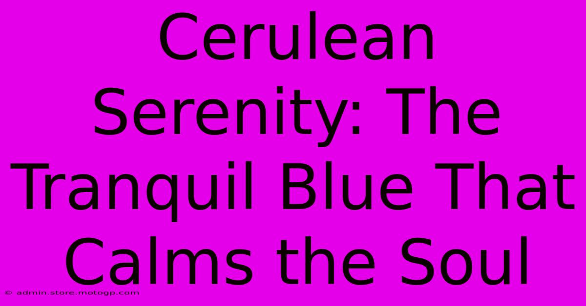 Cerulean Serenity: The Tranquil Blue That Calms The Soul