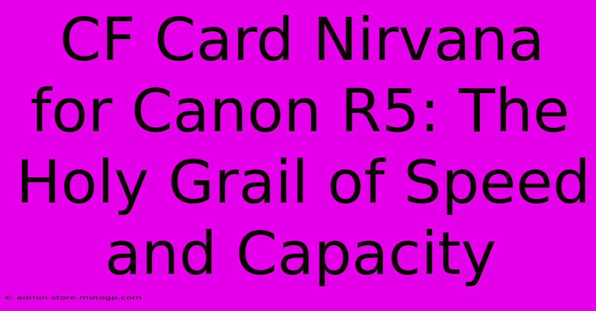 CF Card Nirvana For Canon R5: The Holy Grail Of Speed And Capacity